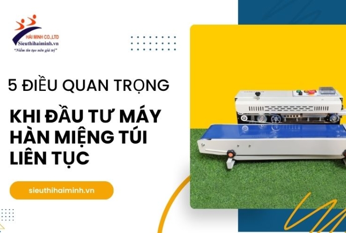 5 Điều Quan Trọng Khi Đầu Tư Máy Hàn Miệng Túi Liên Tục
