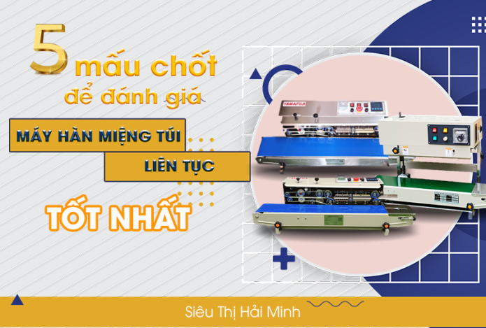 5 Điểm Đánh Giá Máy Hàn Túi Liên Tục Tốt Nhất Hiện Nay
