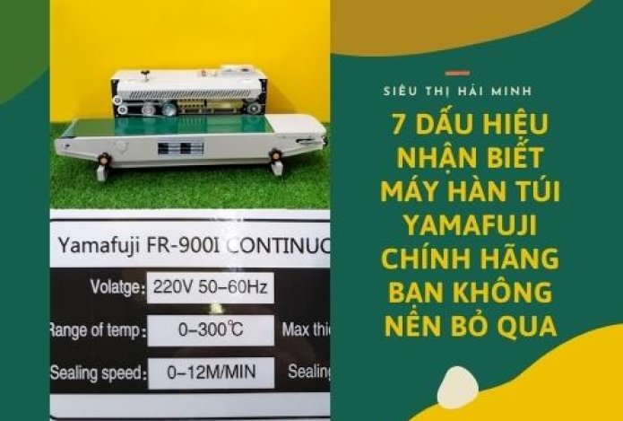 7 Dấu Hiệu Nhận Biết Máy Hàn Túi Yamafuji Chính Hãng Bạn Không Nên Bỏ Qua