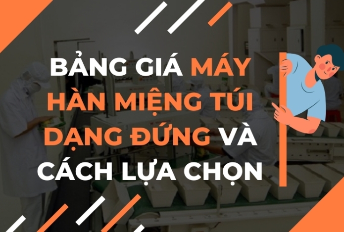 Bảng Giá Máy Hàn Miệng Túi Dạng Đứng Và Cách Lựa Chọn