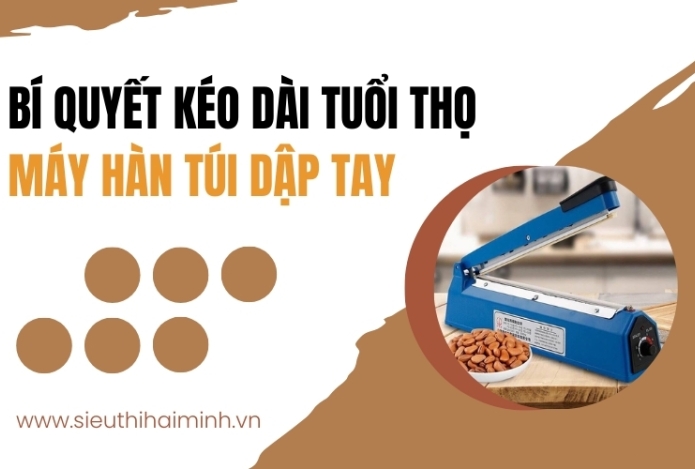 Bí Quyết Kéo Dài Tuổi Thọ Máy Hàn Túi Dập Tay
