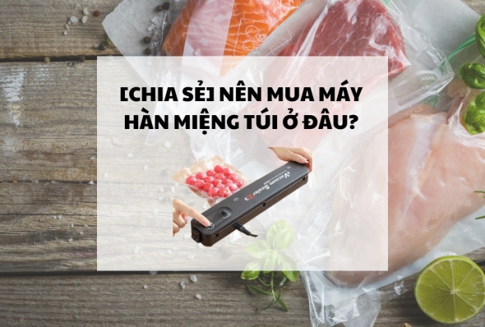 Giải Đáp Nên Mua Máy Hàn Miệng Túi Ở Đâu?