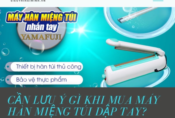 Cần lưu ý gì khi mua máy hàn miệng túi dập tay?