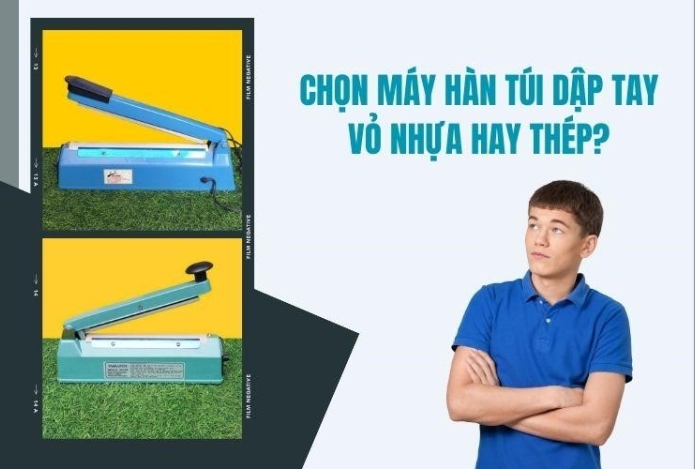 Chọn máy hàn túi dập tay vỏ nhựa hay thép?
