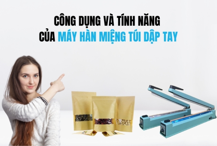 Công Dụng Và Tính Năng Của Máy Hàn Miệng Túi Dập Tay