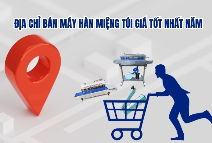 Địa Chỉ Bán Máy Hàn Miệng Túi Giá Tốt Nhất Năm