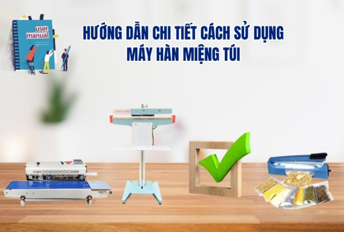 Hướng Dẫn Chi Tiết Cách Sử Dụng Máy Hàn Miệng Túi