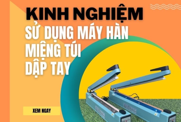 Kinh nghiệm sử dụng máy hàn miệng túi dập tay hiệu quả