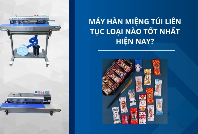 Máy Hàn Miệng Túi Liên Tục Loại Nào Tốt Nhất Hiện Nay?