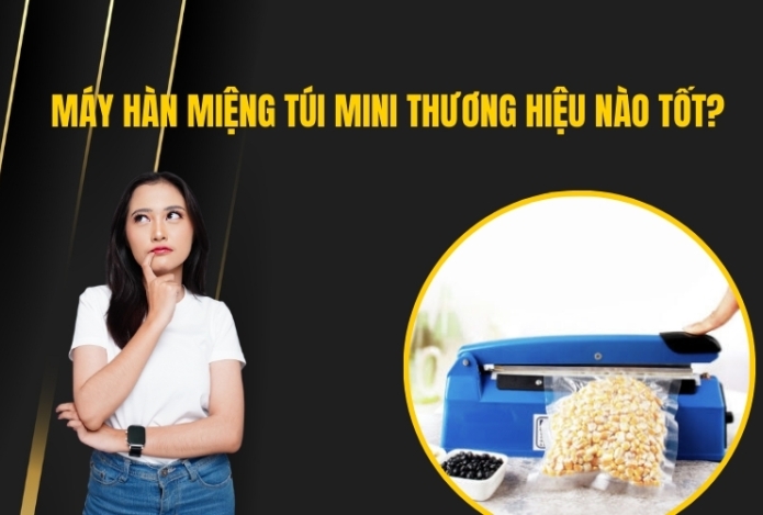 Máy Hàn Miệng Túi Mini Thương Hiệu Nào Tốt?