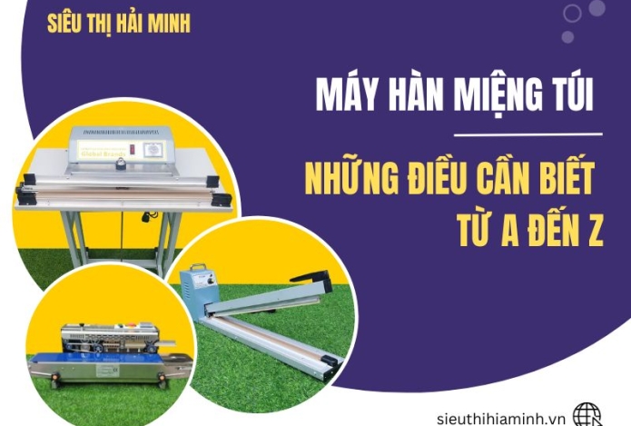 Máy Hàn Miệng Túi Và Những Điều Cần Biết Từ A đến Z