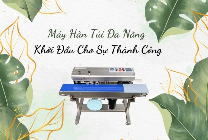 Máy Hàn Túi Đa Năng – Khởi Đầu Cho Sự Thành Công