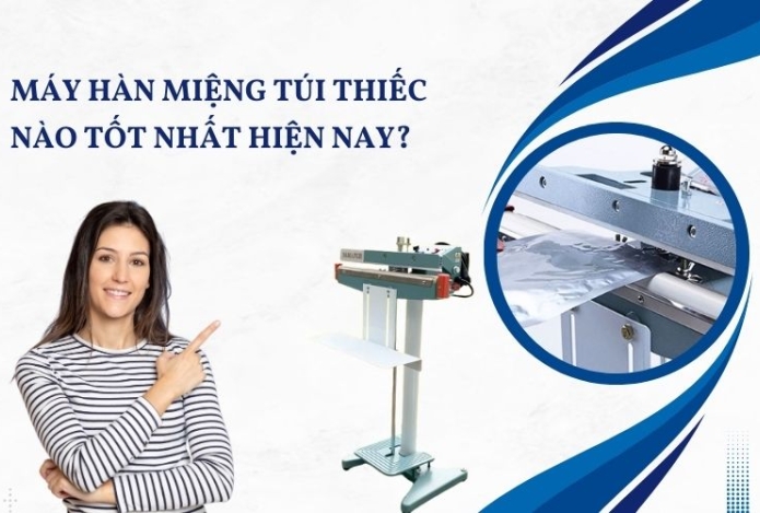 Máy hàn miệng túi thiếc nào tốt nhất hiện nay?