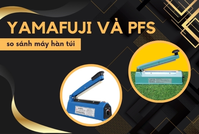Máy hàn túi dập tay Yamafuji khác gì so với máy PFS