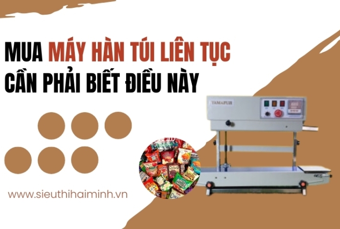 Mua Máy Hàn Túi Liên Tục Cần Phải Biết Điều Này