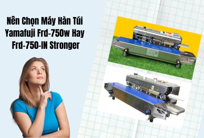 Nên Chọn Máy Hàn Túi Yamafuji Frd-750w Hay Frd-750-IN Stronger