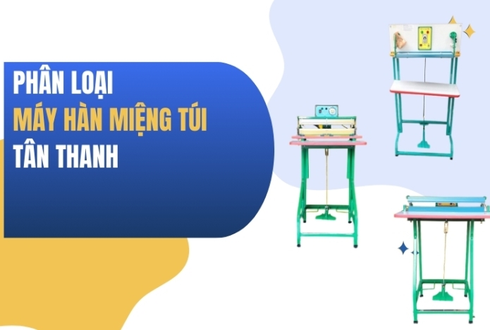Phân Loại Máy Hàn Miệng Túi Đạp Chân Tân Thanh