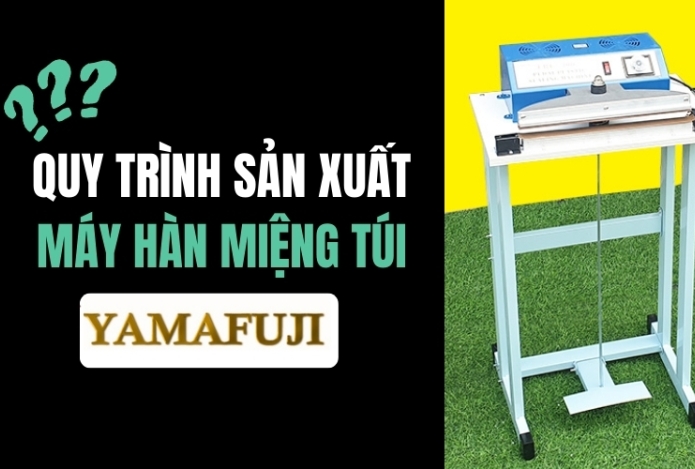 Quy trình sản xuất máy hàn miệng túi Yamafuji