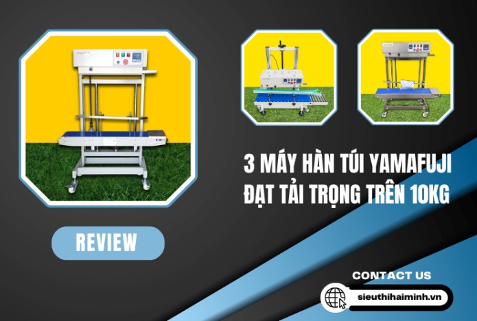 Review 3 Máy Hàn Túi Yamafuji Đạt Tải Trọng Trên 10kg