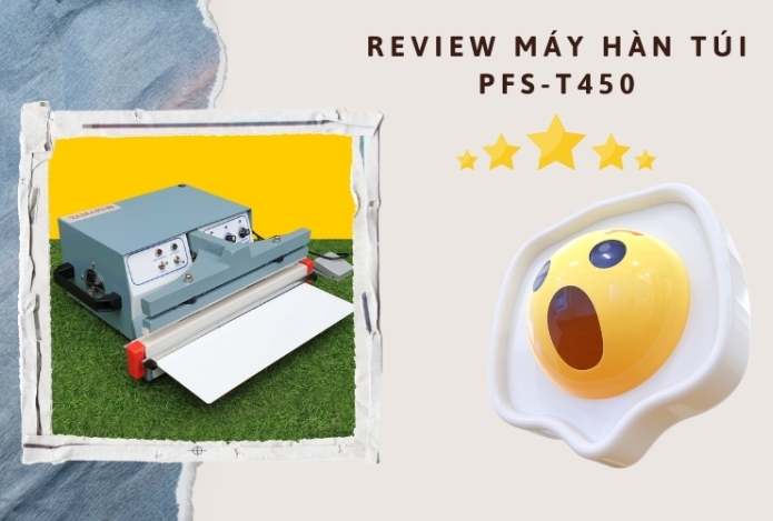 Review máy hàn túi PFS-T450 ngon như lời đồn