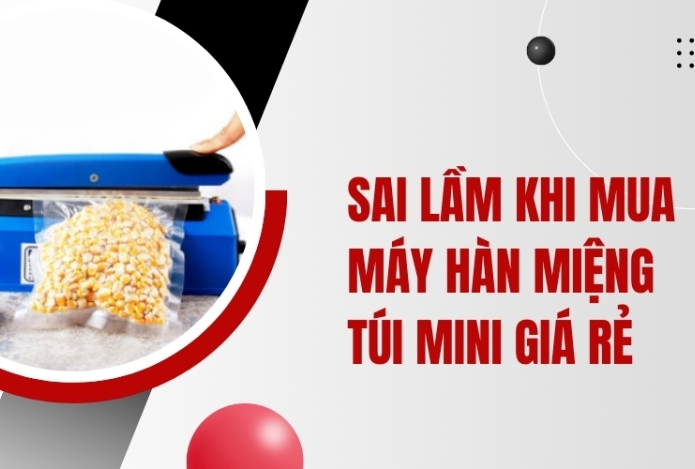Sai Lầm Khi Mua Máy Hàn Miệng Túi Mini Giá Rẻ