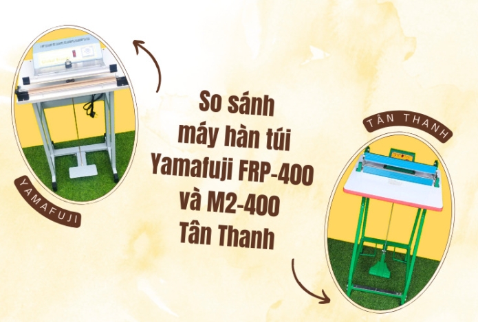 So sánh máy hàn túi Yamafuji FRP-400 và M2-400 Tân Thanh