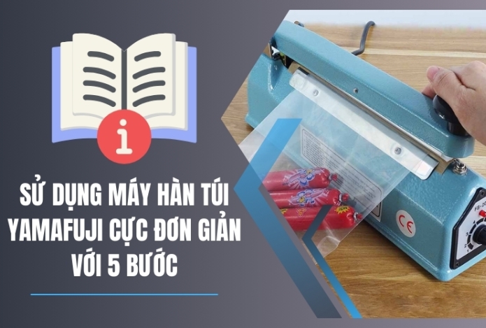 Sử Dụng Máy Hàn Túi Yamafuji Cực Đơn Giản Với 5 Bước