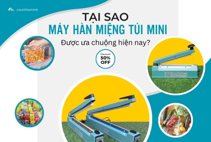 Tại sao máy hàn miệng túi mini được ưa chuộng hiện nay?