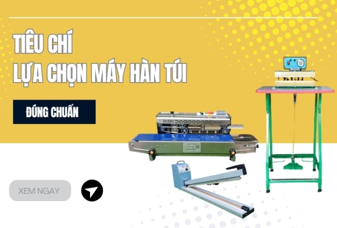 Tiêu Chí Lựa Chọn Máy Hàn Túi Đúng Chuẩn