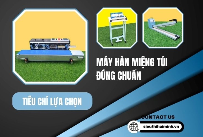 Tiêu Chí Lựa Chọn Máy Hàn Túi Đúng Chuẩn