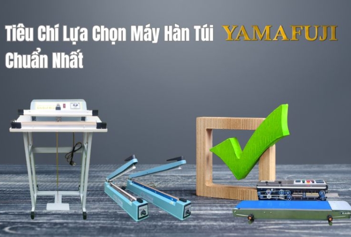 Tiêu Chí Lựa Chọn Máy Hàn Túi Yamafuji Chuẩn Nhất