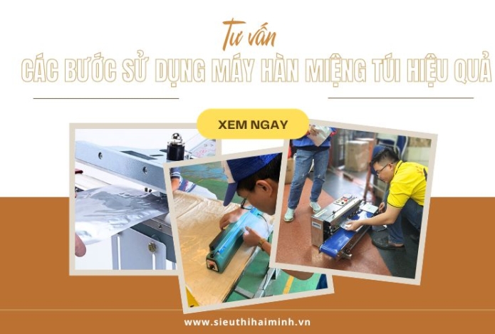 Tư Vấn Các Bước Sử Dụng Máy Hàn Miệng Túi Hiệu Quả