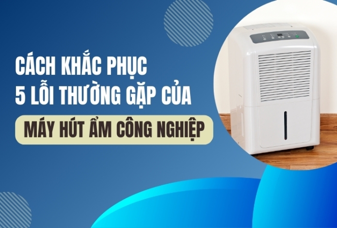 5 Lỗi Thường Gặp Khi Sử Dụng Máy Hút Ẩm Công Nghiệp