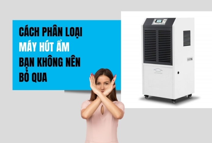 Cách Phân Loại Máy Hút Ẩm Bạn Không Nên Bỏ Qua