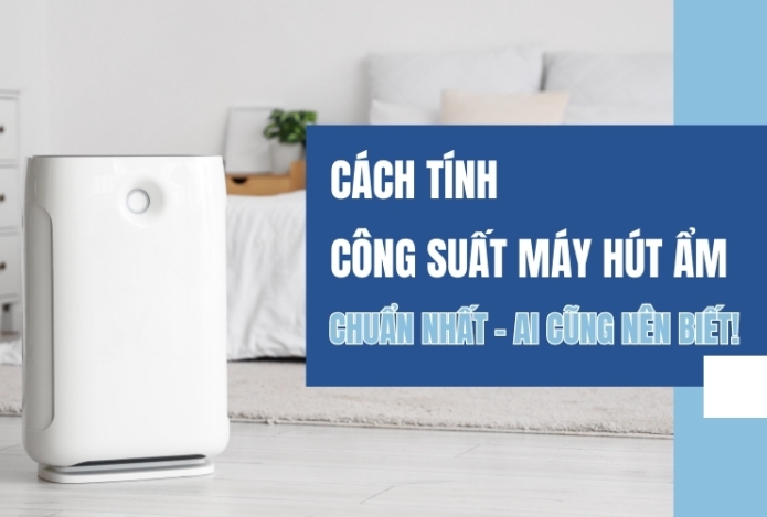 Cách Tính Công Suất Máy Hút Ẩm Chuẩn Nhất – Ai Cũng Nên Biết!