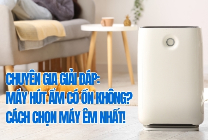 Chuyên Gia Giải Đáp: Máy Hút Ẩm Có Ồn Không? Cách Chọn Máy Êm Nhất!