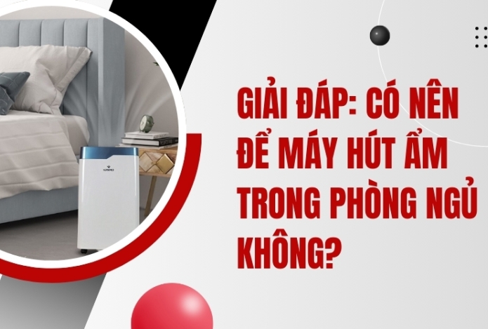 Giải Đáp: Có Nên Để Máy Hút Ẩm Trong Phòng Ngủ Không?