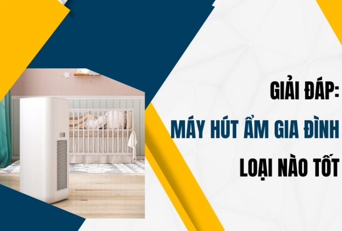 Giải Đáp: Máy Hút Ẩm Gia Đình Loại Nào Tốt