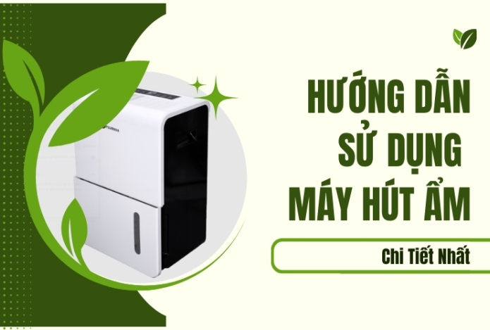 Hướng Dẫn Sử Dụng Máy Hút Ẩm Chi Tiết Nhất