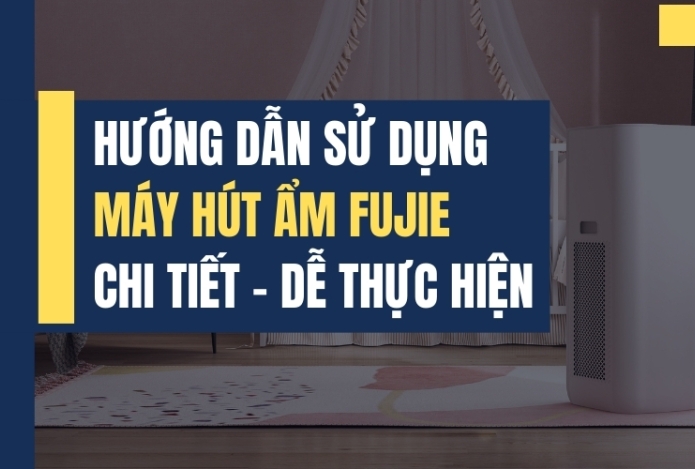 Hướng Dẫn Sử Dụng Máy Hút Ẩm FujiE Chi Tiết - Dễ Thực Hiện