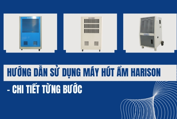 Hướng Dẫn Sử Dụng Máy Hút Ẩm Harison - Chi Tiết Từng Bước