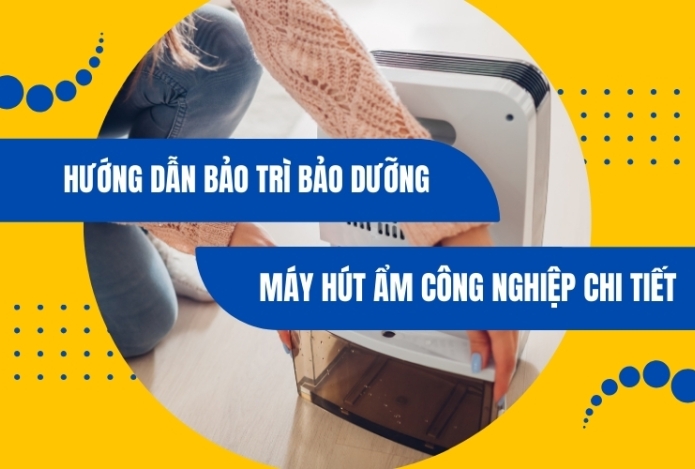 Hướng Dẫn Bảo Trì Bảo Dưỡng Máy Hút Ẩm Công Nghiệp Chi Tiết