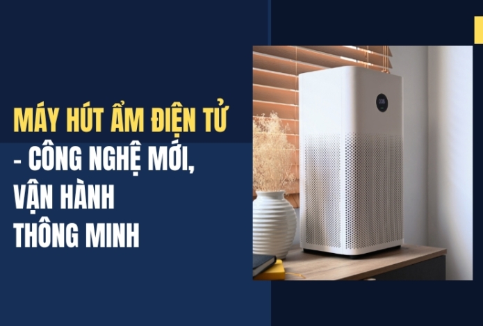 Máy Hút Ẩm Điện Tử – Công Nghệ Mới, Vận Hành Thông Minh