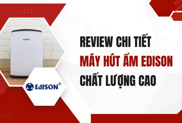 Review Chi Tiết Máy Hút Ẩm Edison Chất Lượng Cao