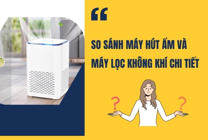 So Sánh Máy Hút Ẩm Và Máy Lọc Không Khí Chi Tiết