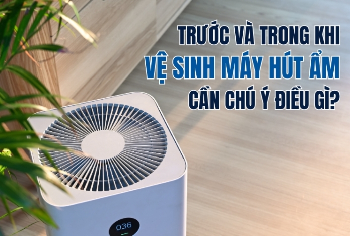 Trước Và Trong Khi Vệ Sinh Máy Hút Ẩm Cần Chú Ý Điều Gì?
