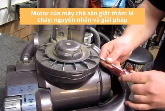 Motor của máy chà sàn giặt thảm bị cháy: nguyên nhân và giải pháp