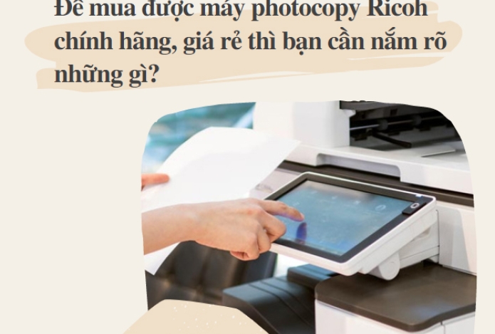 Để mua được máy photocopy Ricoh chính hãng, giá rẻ thì bạn cần nắm rõ những gì?