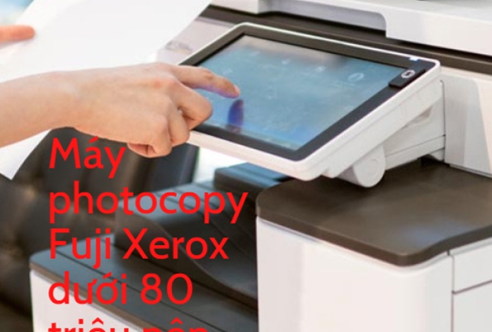 Máy photocopy Fuji Xerox dưới 80 triệu nên Mua