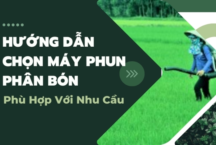Hướng Dẫn Chọn Máy Phun Phân Bón Phù Hợp Với Nhu Cầu